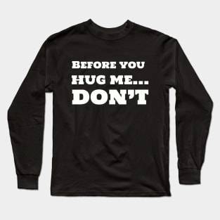 Before you hug me, DON'T Long Sleeve T-Shirt